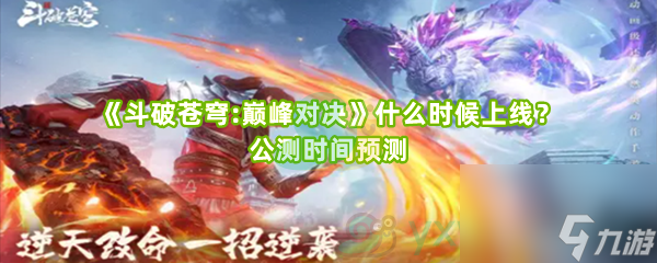 《斗破苍穹：巅峰对决》什么时候上线公测时间预测